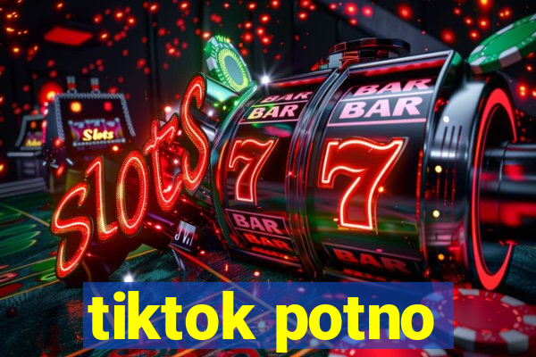 tiktok potno